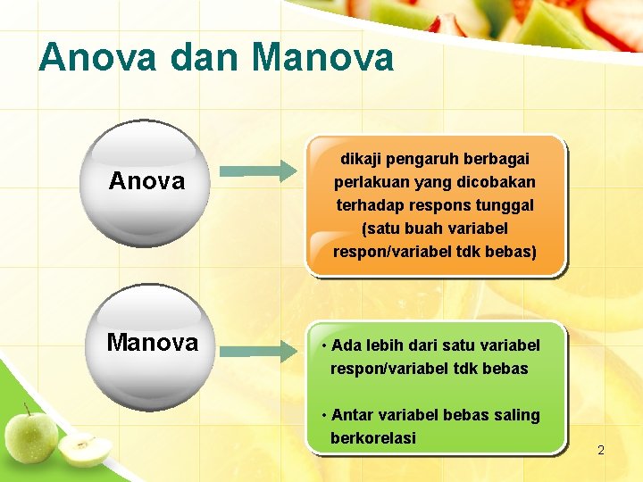 Anova dan Manova Anova Manova dikaji pengaruh berbagai perlakuan yang dicobakan terhadap respons tunggal