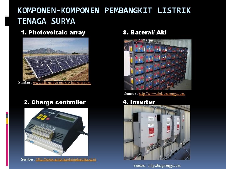 KOMPONEN-KOMPONEN PEMBANGKIT LISTRIK TENAGA SURYA 1. Photovoltaic array 3. Baterai/ Aki Sumber : www.