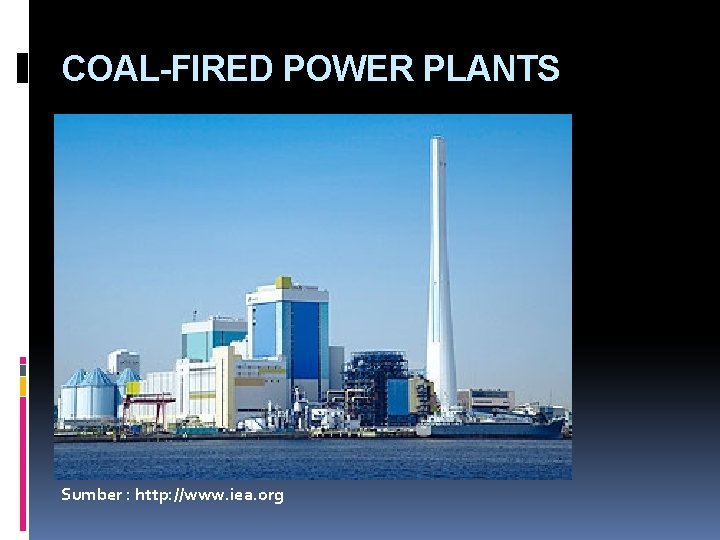 COAL-FIRED POWER PLANTS Sumber : http: //www. iea. org 