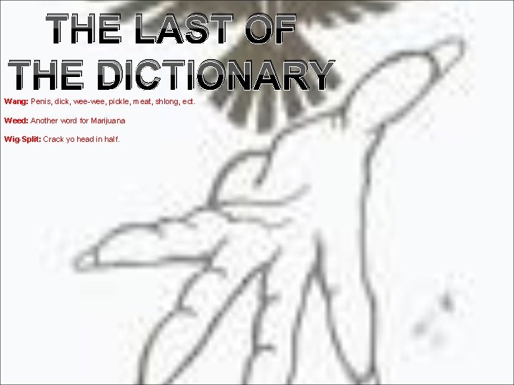 THE LAST OF THE DICTIONARY Wang: Penis, dick, wee-wee, pickle, meat, shlong, ect. Weed: THE LAST OF THE DICTIONARY Wang: Penis, dick, wee-wee, pickle, meat, shlong, ect. Weed: