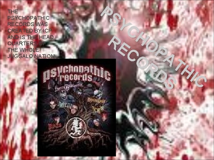 THE PSYCHOPATHIC RECORDS WAS CREATED BY ICP AND IS THE HEAD QUARTERS OF THE THE PSYCHOPATHIC RECORDS WAS CREATED BY ICP AND IS THE HEAD QUARTERS OF THE