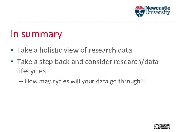 In summary • Take a holistic view of research data • Take a step