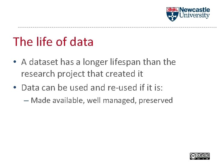 The life of data • A dataset has a longer lifespan the research project