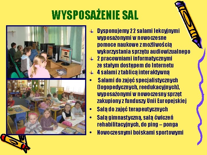 WYSPOSAŻENIE SAL • • Dysponujemy 22 salami lekcyjnymi wyposażonymi w nowoczesne pomoce naukowe z WYSPOSAŻENIE SAL • • Dysponujemy 22 salami lekcyjnymi wyposażonymi w nowoczesne pomoce naukowe z