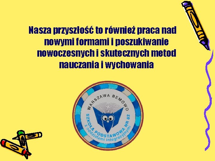 Nasza przyszłość to również praca nad nowymi formami i poszukiwanie nowoczesnych i skutecznych metod