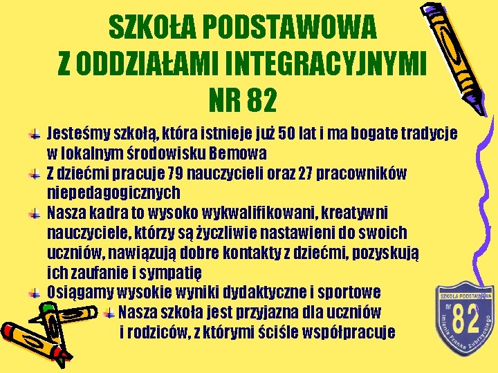 SZKOŁA PODSTAWOWA Z ODDZIAŁAMI INTEGRACYJNYMI NR 82 Jesteśmy szkołą, która istnieje już 50 lat