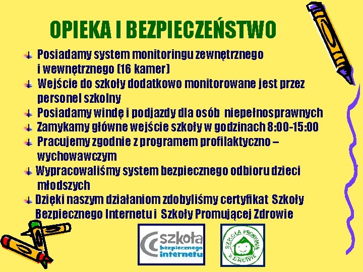 OPIEKA I BEZPIECZEŃSTWO Posiadamy system monitoringu zewnętrznego i wewnętrznego (16 kamer) Wejście do szkoły