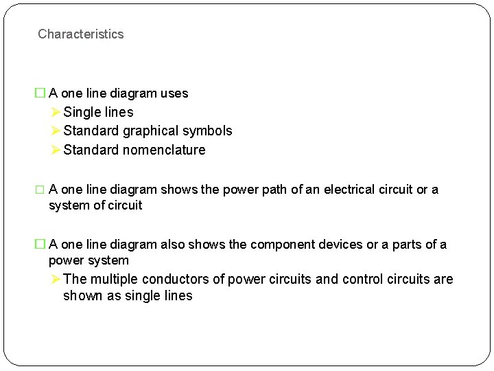 Characteristics � A one line diagram uses Ø Single lines Ø Standard graphical symbols