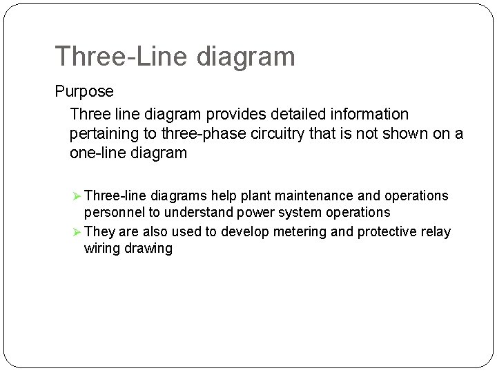Three-Line diagram Purpose Three line diagram provides detailed information pertaining to three-phase circuitry that
