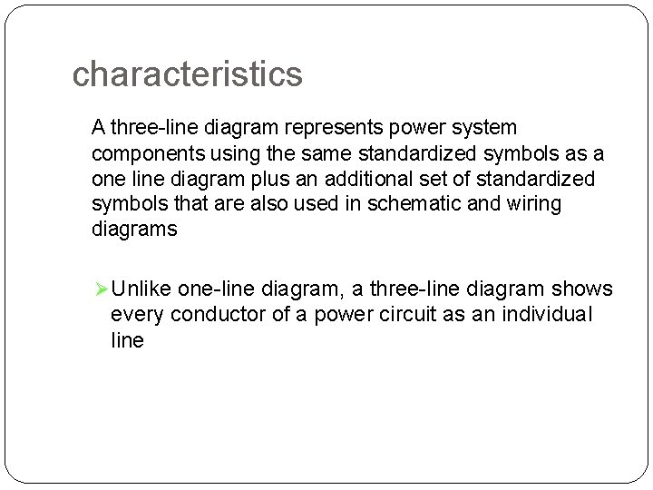 characteristics A three-line diagram represents power system components using the same standardized symbols as