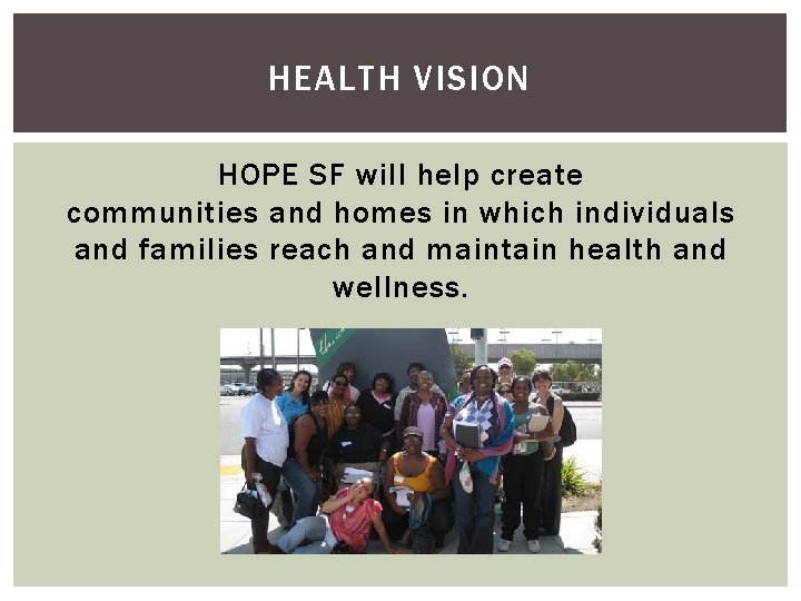 HEALTH VISION HOPE SF will help create communities and homes in which individuals and