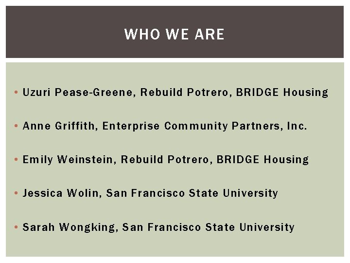 WHO WE ARE • Uzuri Pease-Greene, Rebuild Potrero, BRIDGE Housing • Anne Griffith, Enterprise