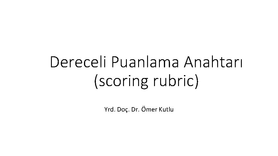 Dereceli Puanlama Anahtarı (scoring rubric) Yrd. Doç. Dr. Ömer Kutlu 