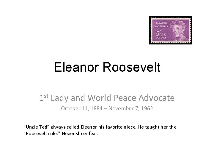 Eleanor Roosevelt 1 st Lady and World Peace Advocate October 11, 1884 – November