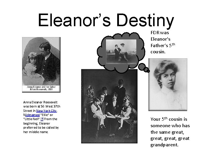 Eleanor’s Destiny FDR was Eleanor’s Father’s 5 th cousin. Anna Eleanor Roosevelt was born