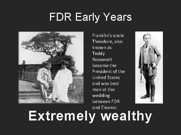 FDR Early Years Franklin’s uncle Theodore, also known as Teddy Roosevelt became the President