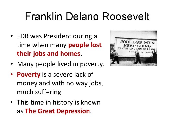 Franklin Delano Roosevelt • FDR was President during a time when many people lost
