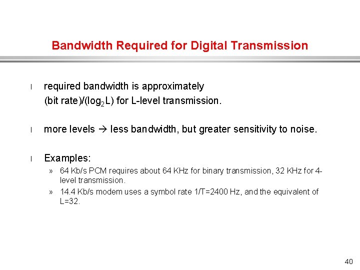 Bandwidth Required for Digital Transmission required bandwidth is approximately (bit rate)/(log 2 L) for
