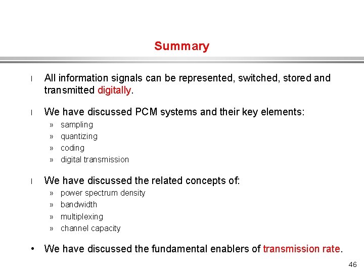 Summary l All information signals can be represented, switched, stored and transmitted digitally. l