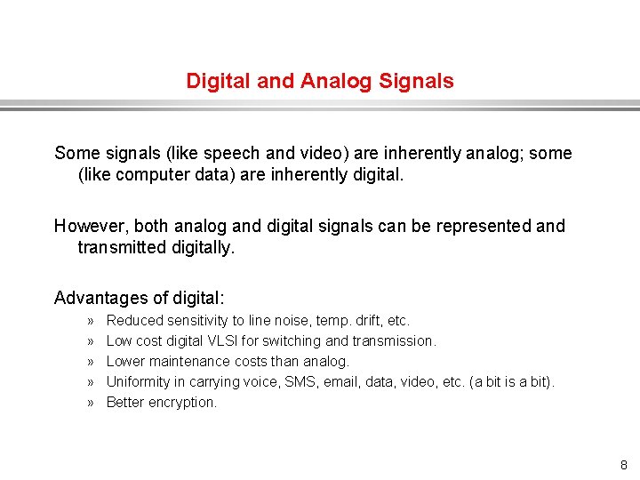 Digital and Analog Signals Some signals (like speech and video) are inherently analog; some