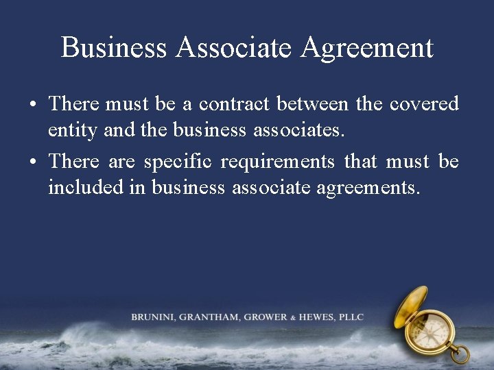 Business Associate Agreement • There must be a contract between the covered entity and