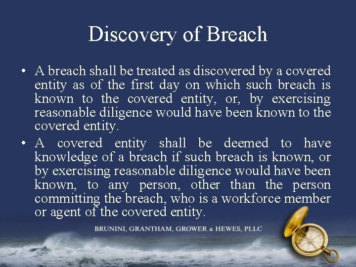 Discovery of Breach • A breach shall be treated as discovered by a covered