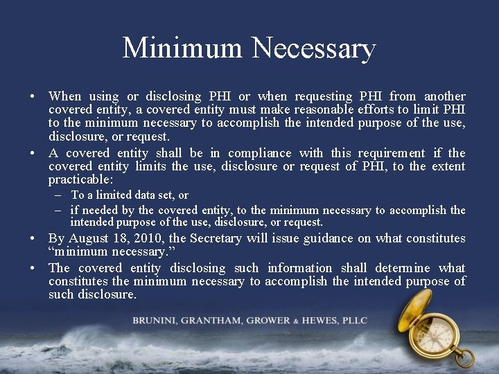 Minimum Necessary • When using or disclosing PHI or when requesting PHI from another