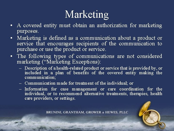 Marketing • A covered entity must obtain an authorization for marketing purposes. • Marketing