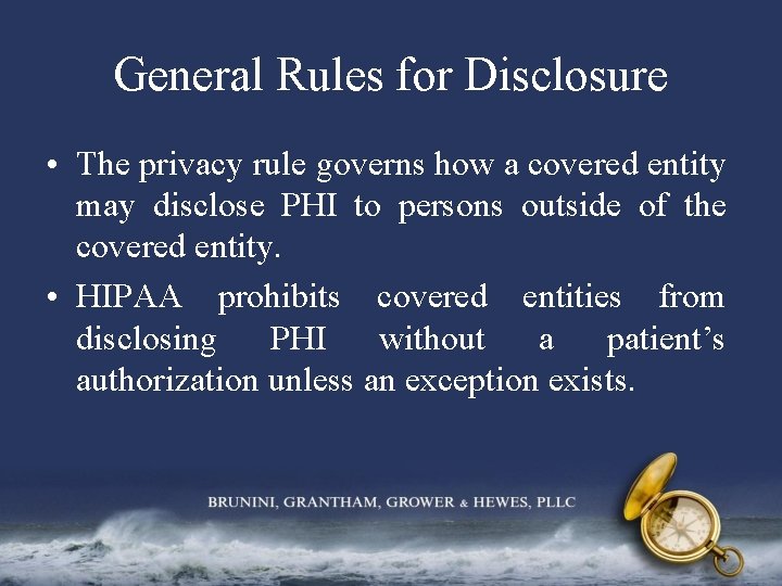 General Rules for Disclosure • The privacy rule governs how a covered entity may