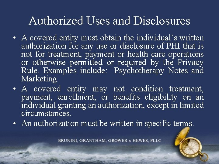 Authorized Uses and Disclosures • A covered entity must obtain the individual’s written authorization