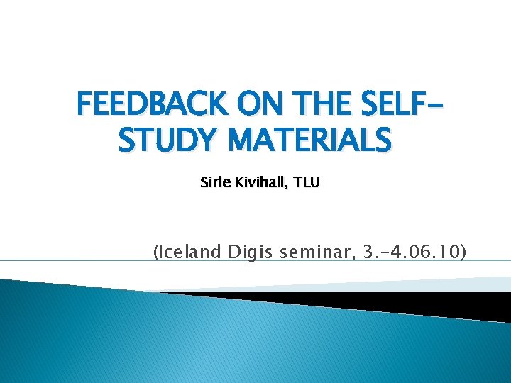 FEEDBACK ON THE SELFSTUDY MATERIALS Sirle Kivihall, TLU (Iceland Digis seminar, 3. -4. 06.