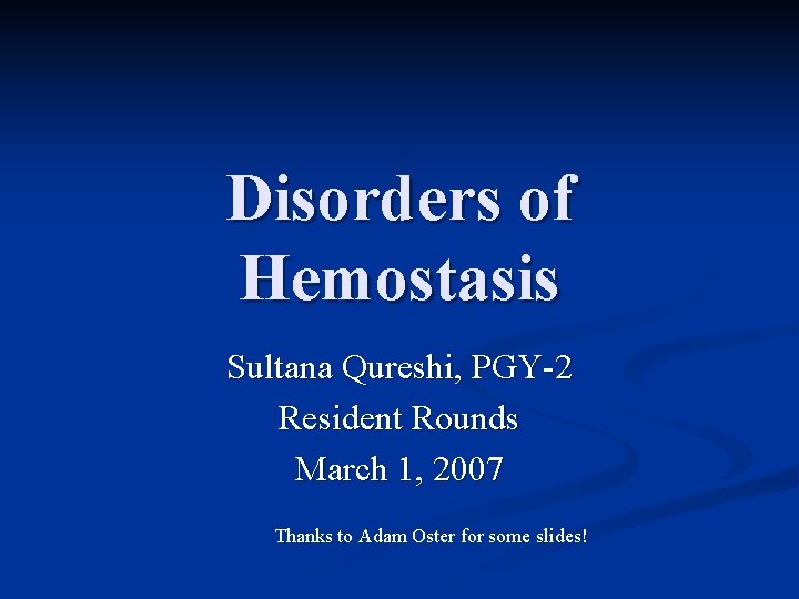 Disorders of Hemostasis Sultana Qureshi, PGY-2 Resident Rounds March 1, 2007 Thanks to Adam