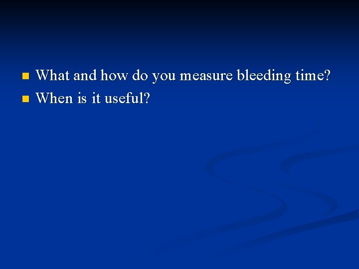 What and how do you measure bleeding time? n When is it useful? n