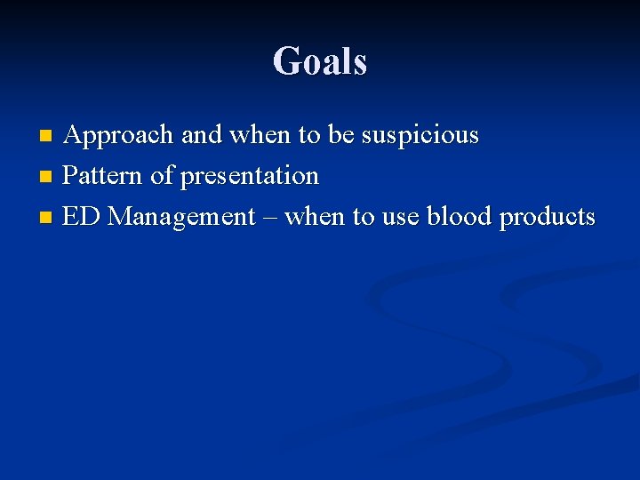 Goals Approach and when to be suspicious n Pattern of presentation n ED Management