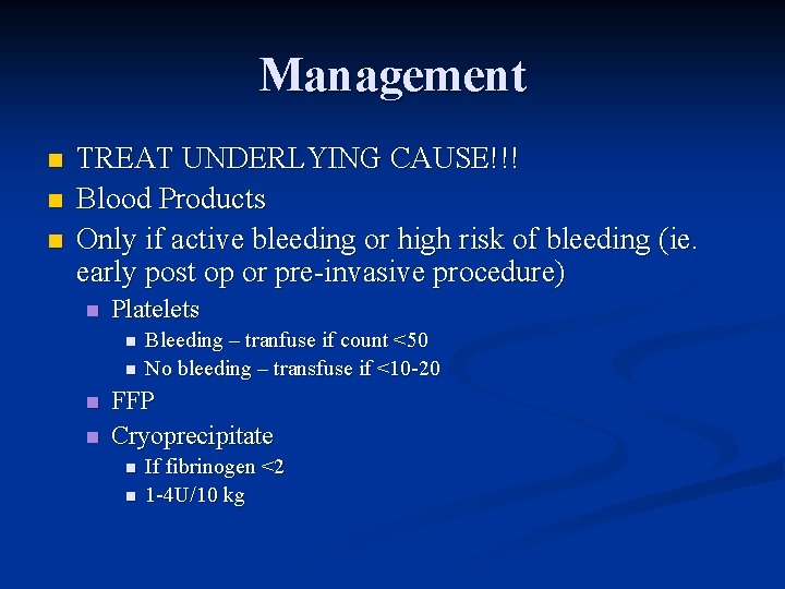 Management n n n TREAT UNDERLYING CAUSE!!! Blood Products Only if active bleeding or