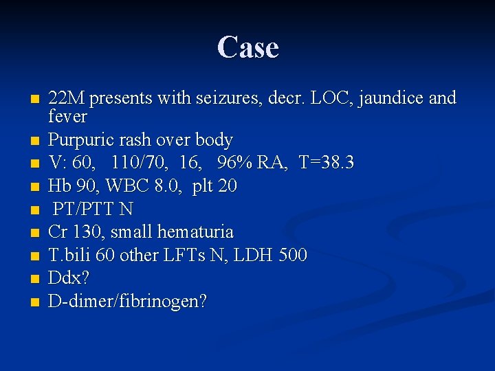 Case n n n n n 22 M presents with seizures, decr. LOC, jaundice