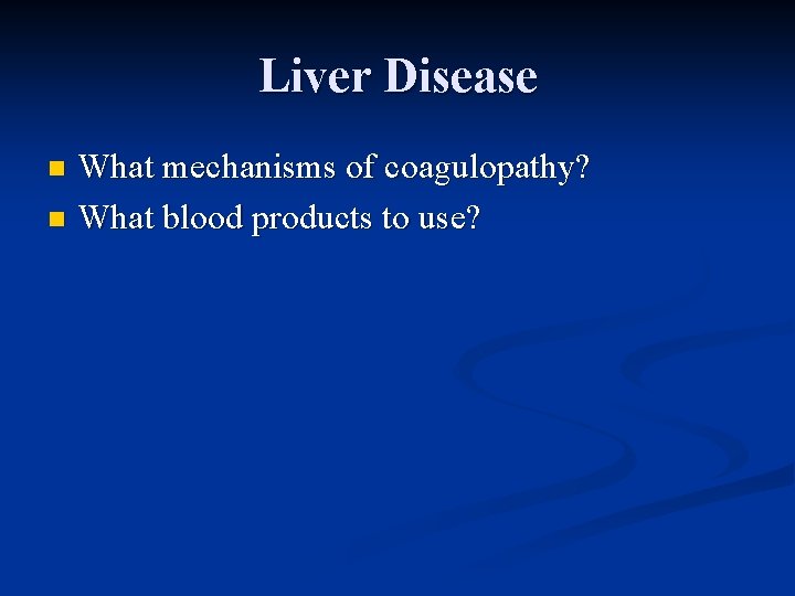 Liver Disease What mechanisms of coagulopathy? n What blood products to use? n 