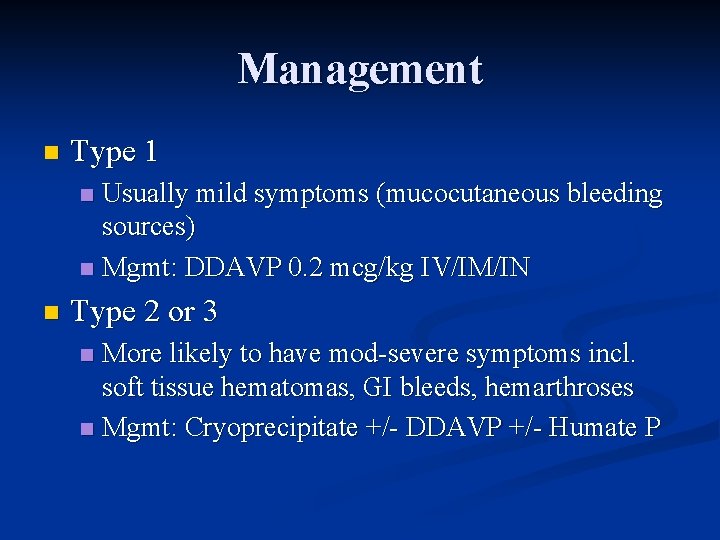 Management n Type 1 Usually mild symptoms (mucocutaneous bleeding sources) n Mgmt: DDAVP 0.