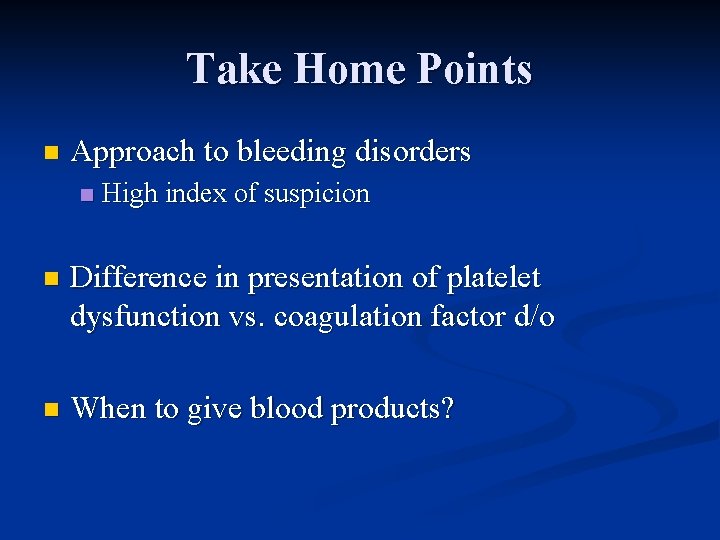 Take Home Points n Approach to bleeding disorders n High index of suspicion n