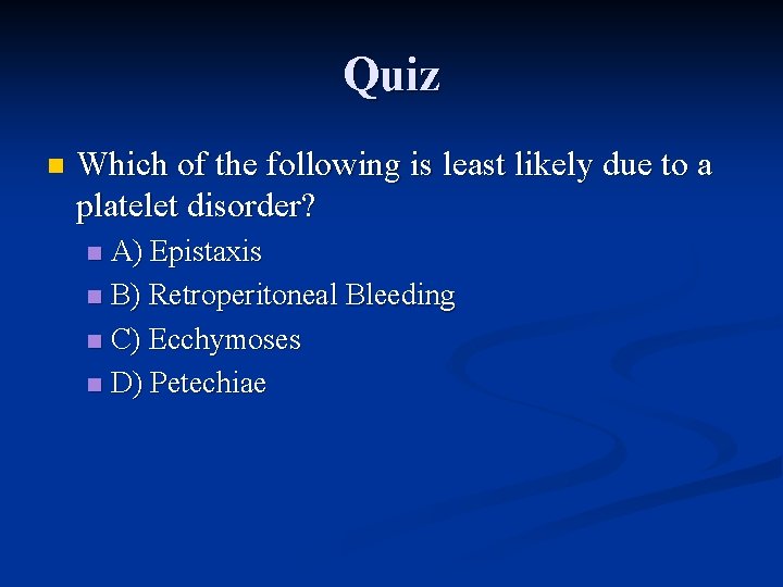 Quiz n Which of the following is least likely due to a platelet disorder?