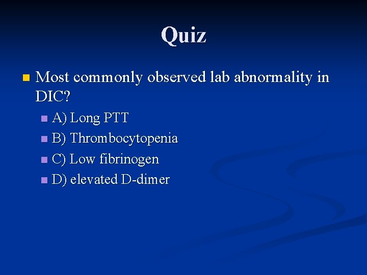 Quiz n Most commonly observed lab abnormality in DIC? A) Long PTT n B)