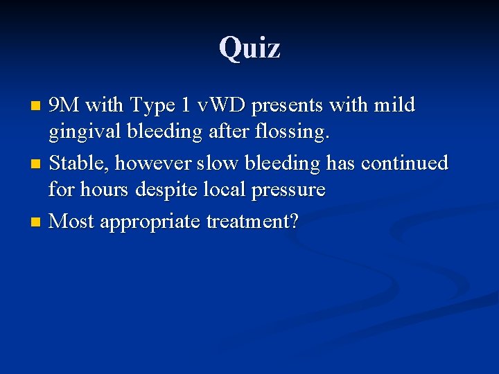 Quiz 9 M with Type 1 v. WD presents with mild gingival bleeding after
