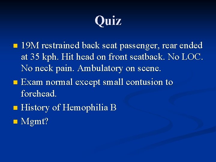 Quiz 19 M restrained back seat passenger, rear ended at 35 kph. Hit head