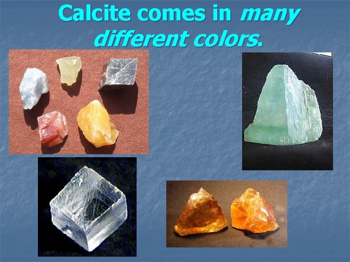 Calcite comes in many different colors. 