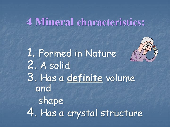 4 Mineral characteristics: 1. Formed in Nature 2. A solid 3. Has a definite