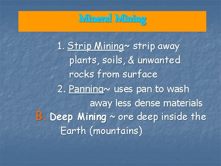 Mineral Mining 1. Strip Mining~ strip away plants, soils, & unwanted rocks from surface