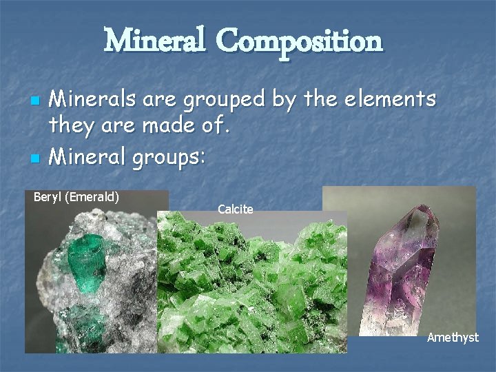 Mineral Composition n n Minerals are grouped by the elements they are made of.