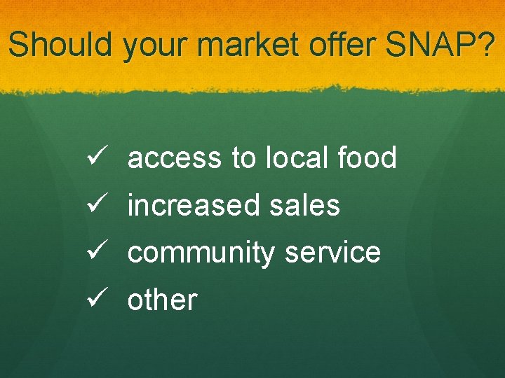 Should your market offer SNAP? ü access to local food ü increased sales ü
