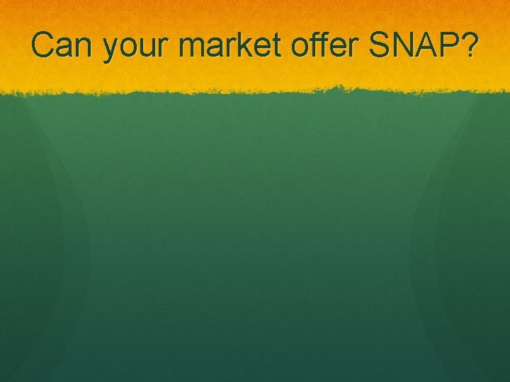Can your market offer SNAP? 