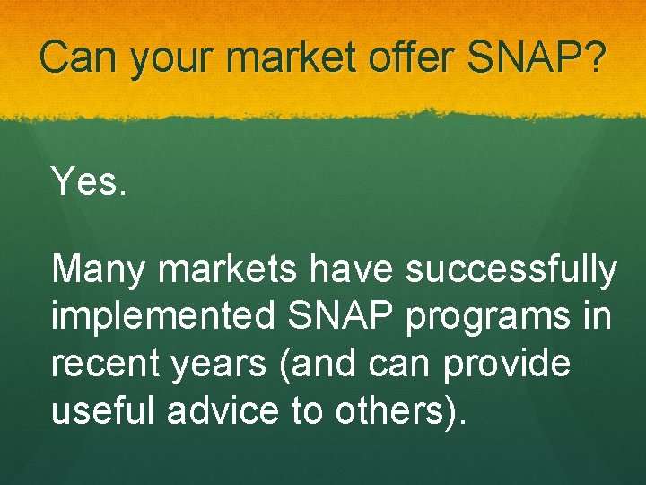 Can your market offer SNAP? Yes. Many markets have successfully implemented SNAP programs in